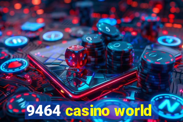 9464 casino world